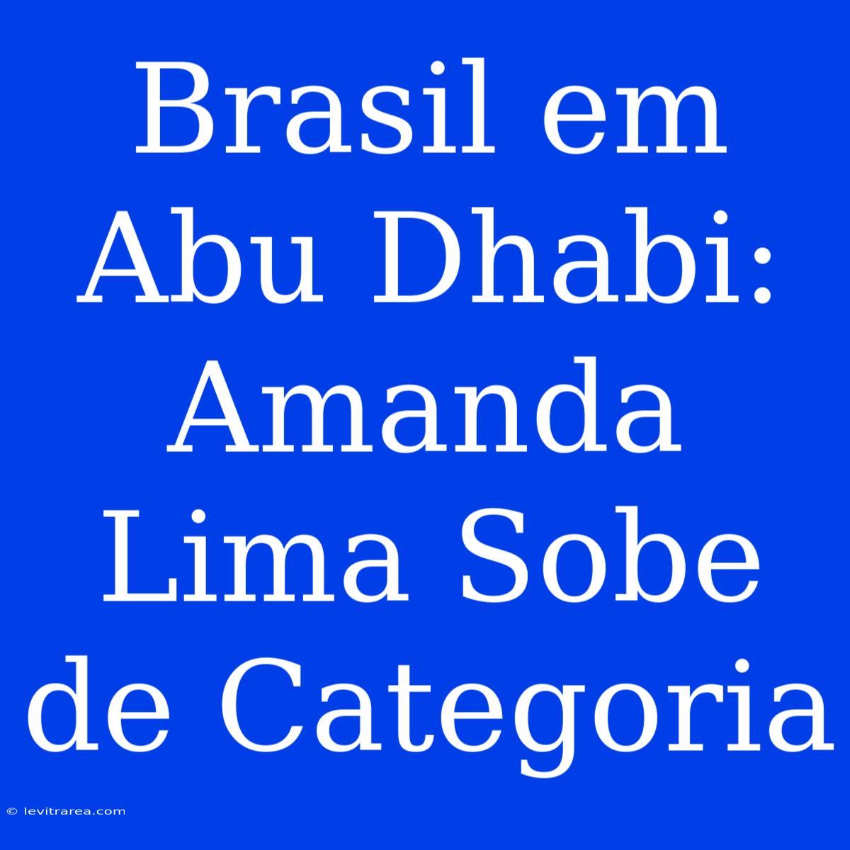 Brasil Em Abu Dhabi: Amanda Lima Sobe De Categoria