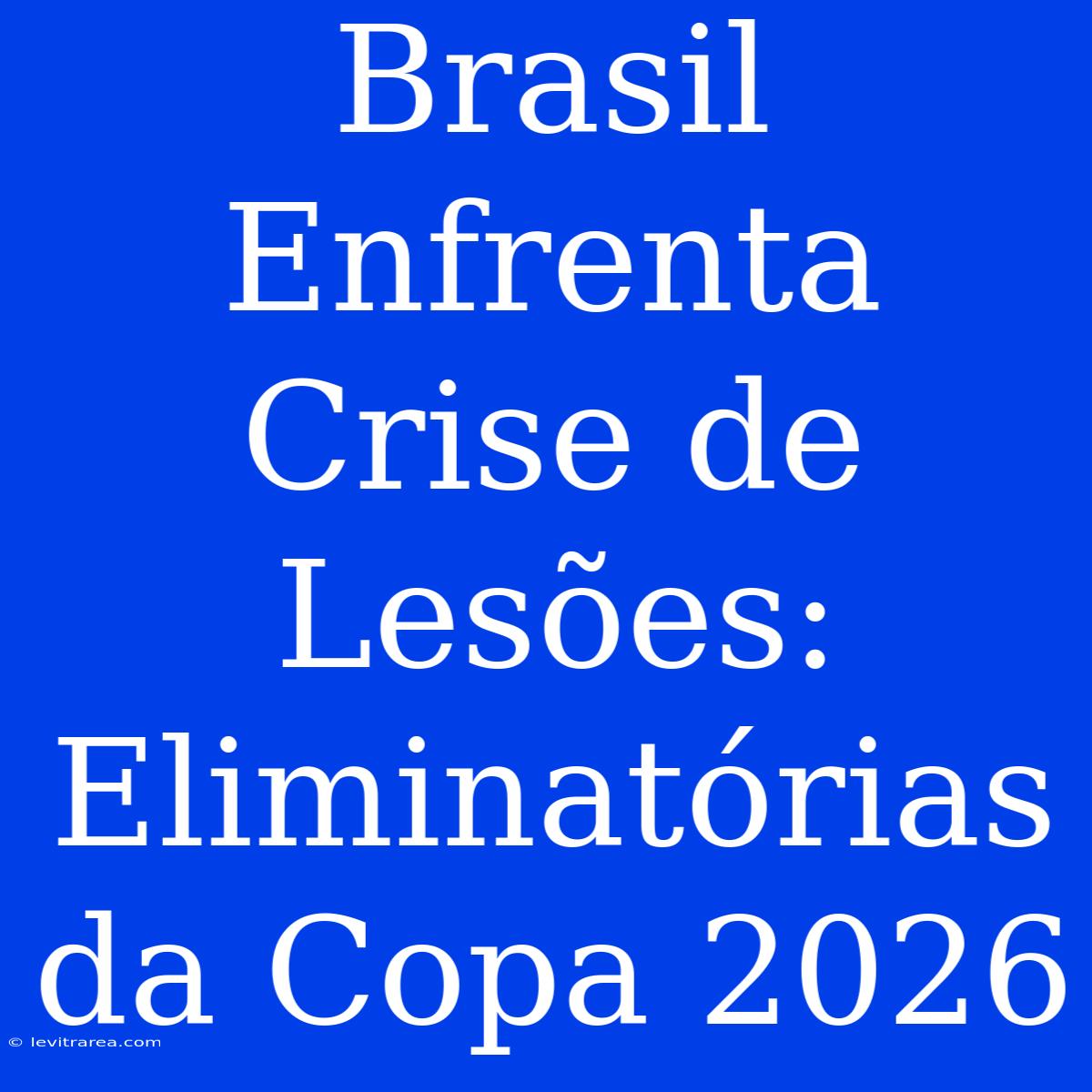 Brasil Enfrenta Crise De Lesões: Eliminatórias Da Copa 2026