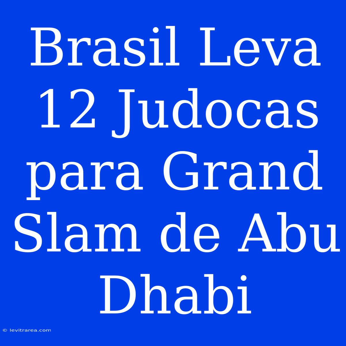 Brasil Leva 12 Judocas Para Grand Slam De Abu Dhabi