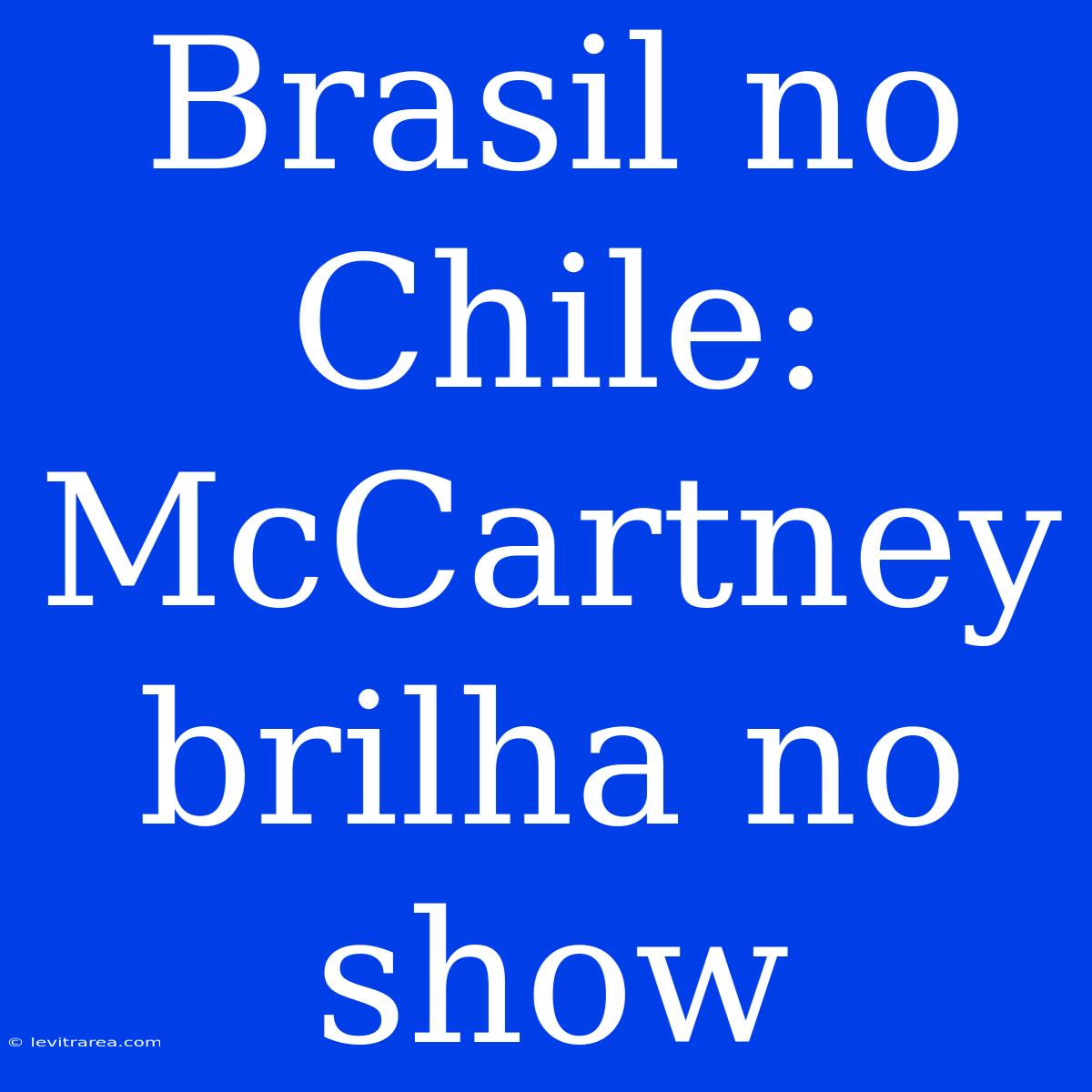 Brasil No Chile: McCartney Brilha No Show