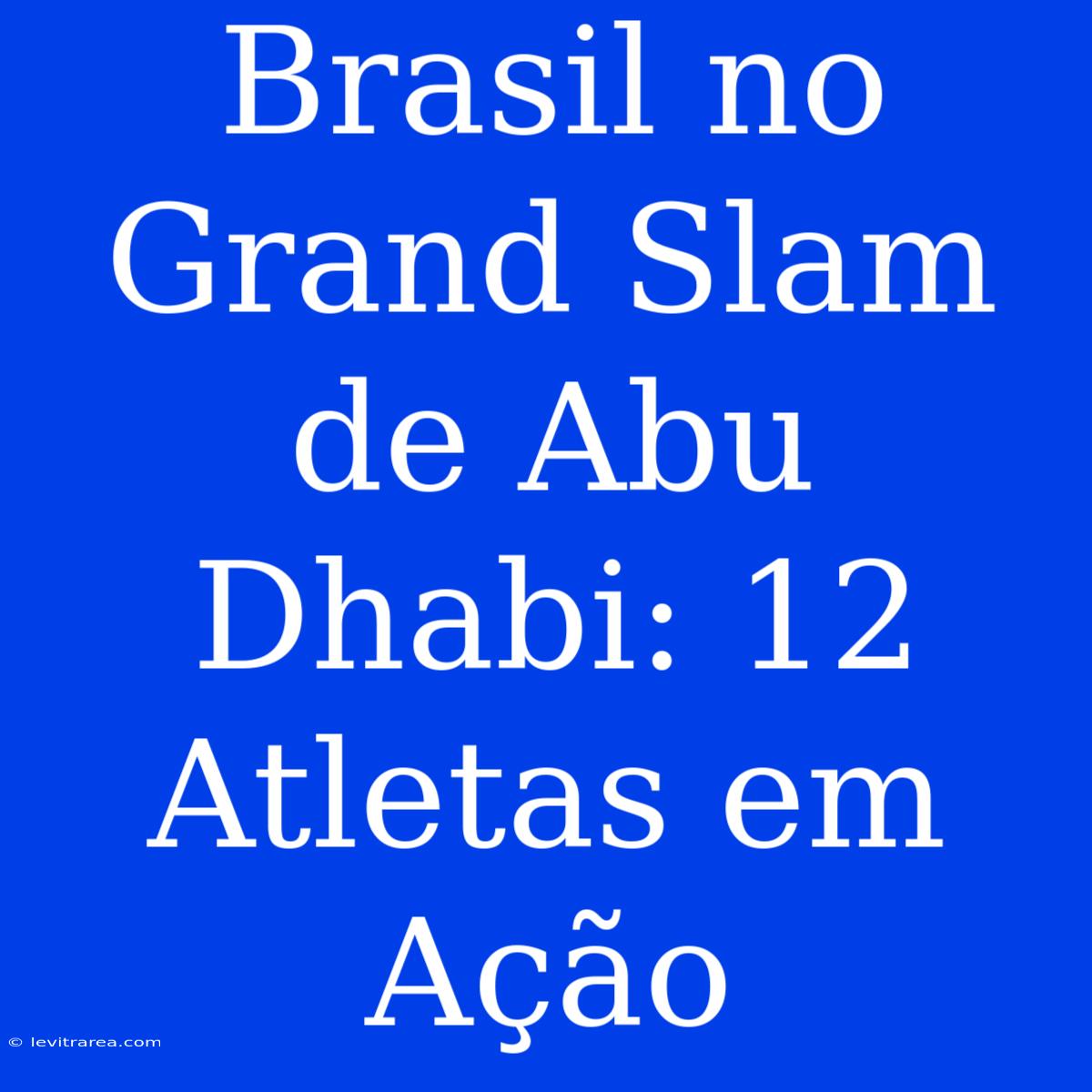 Brasil No Grand Slam De Abu Dhabi: 12 Atletas Em Ação 