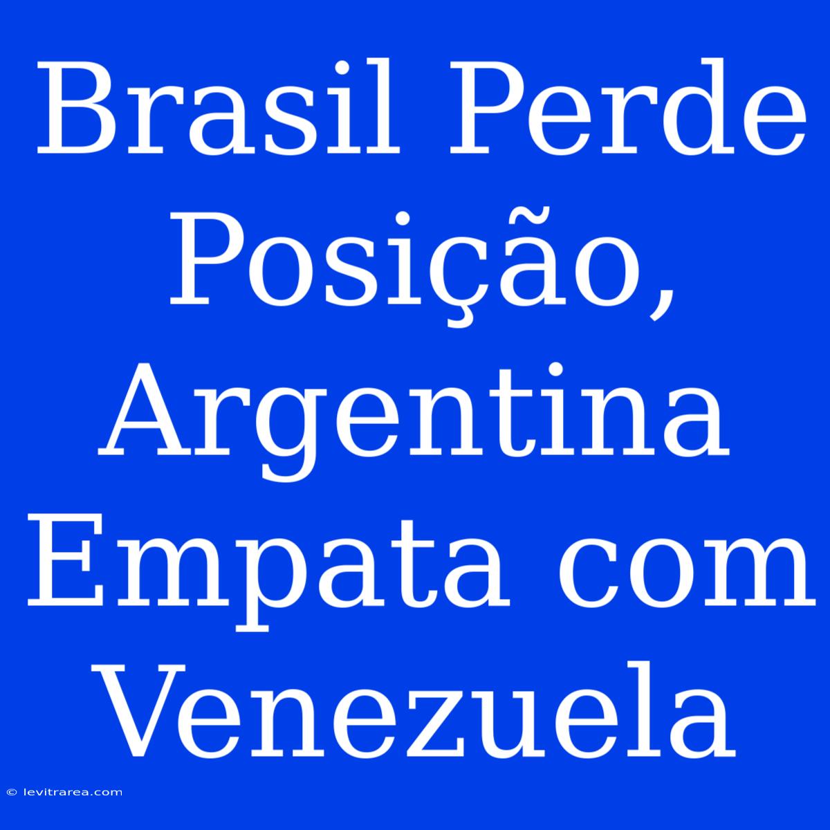 Brasil Perde Posição, Argentina Empata Com Venezuela