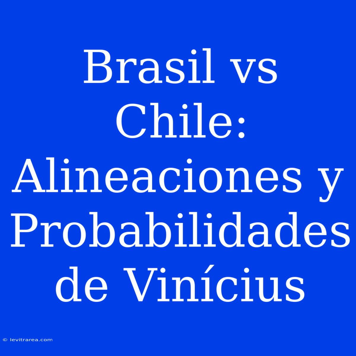 Brasil Vs Chile: Alineaciones Y Probabilidades De Vinícius