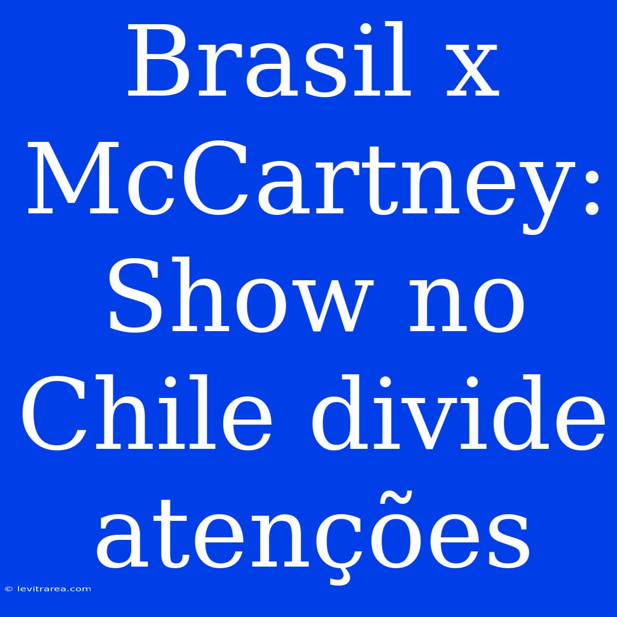 Brasil X McCartney: Show No Chile Divide Atenções 