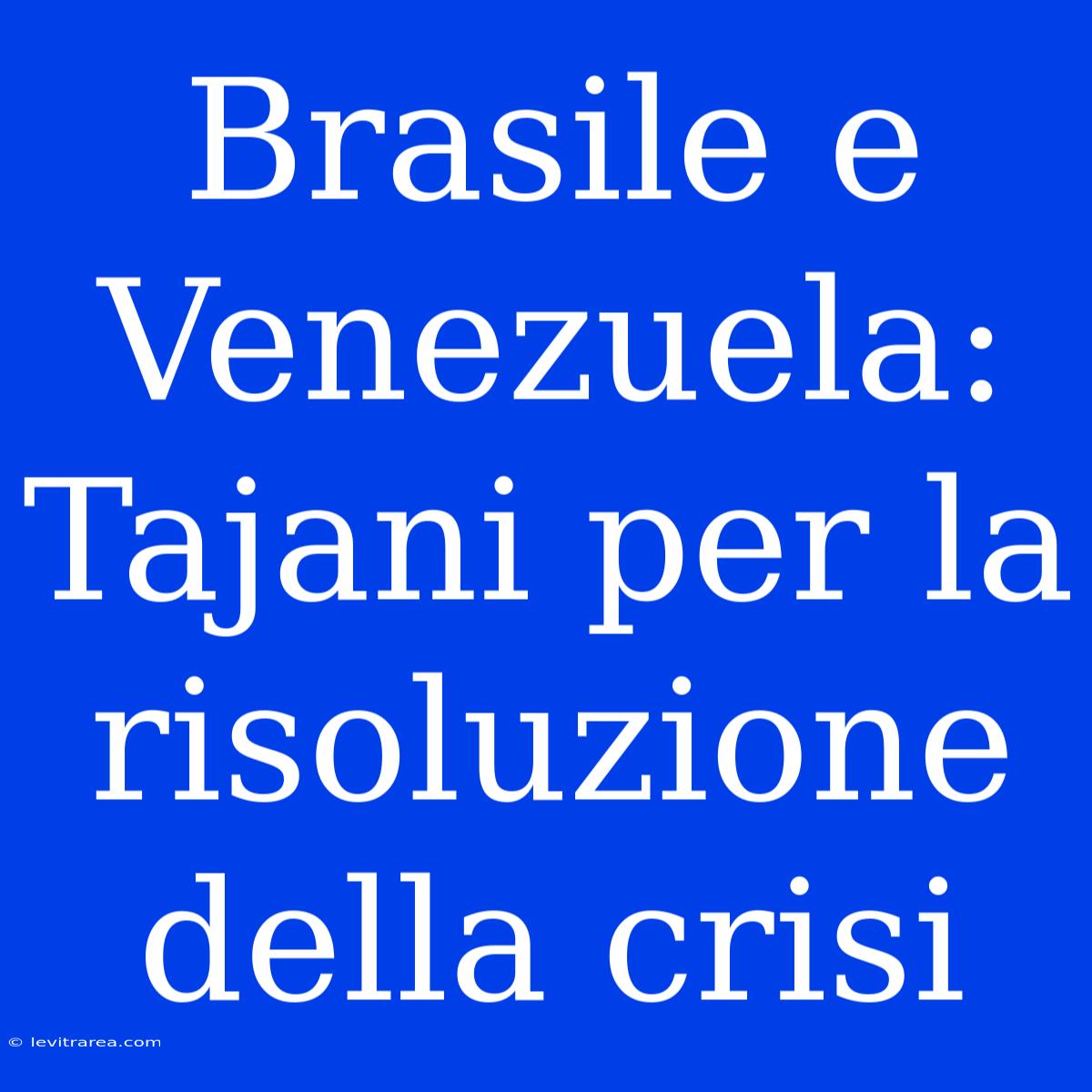 Brasile E Venezuela: Tajani Per La Risoluzione Della Crisi