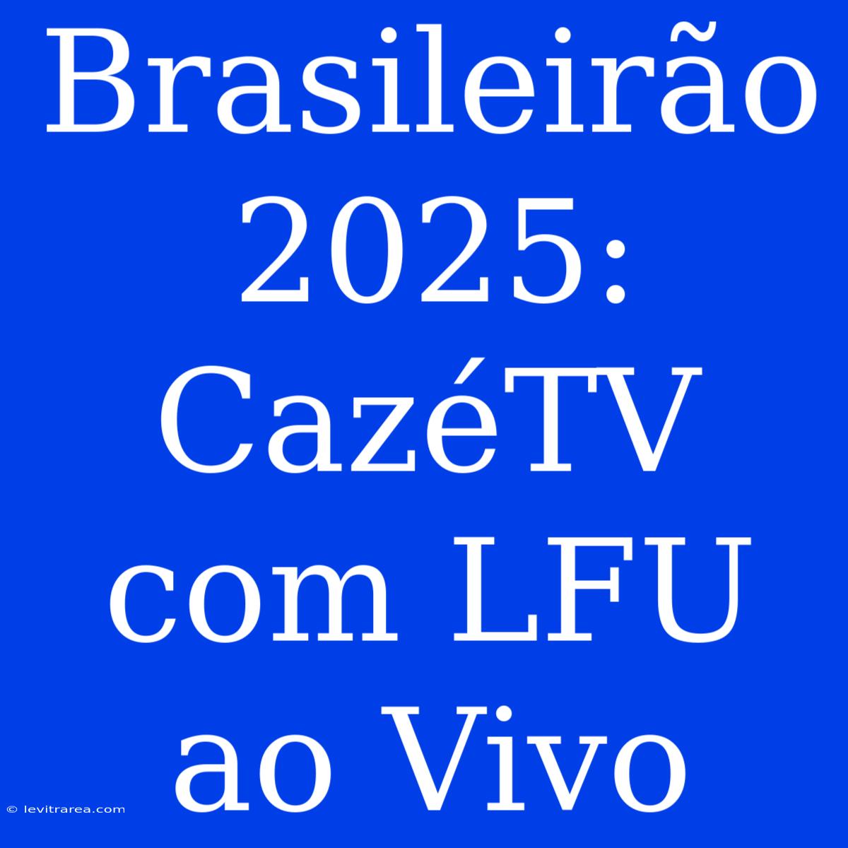 Brasileirão 2025: CazéTV Com LFU Ao Vivo 