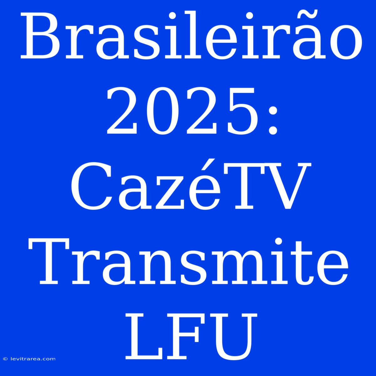 Brasileirão 2025: CazéTV Transmite LFU