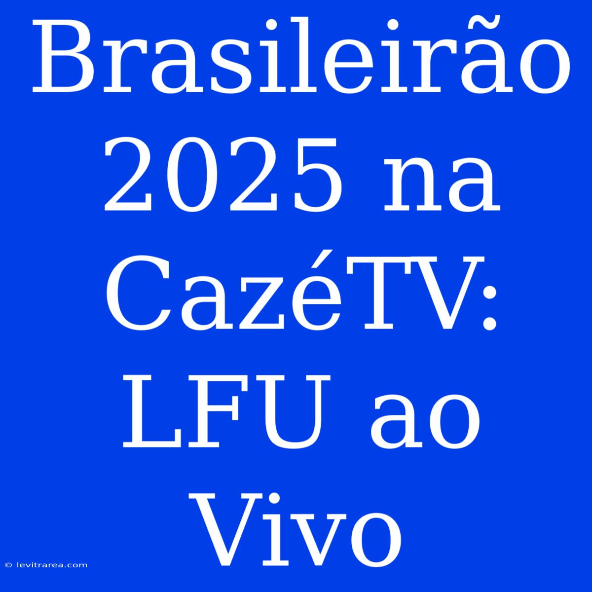 Brasileirão 2025 Na CazéTV: LFU Ao Vivo