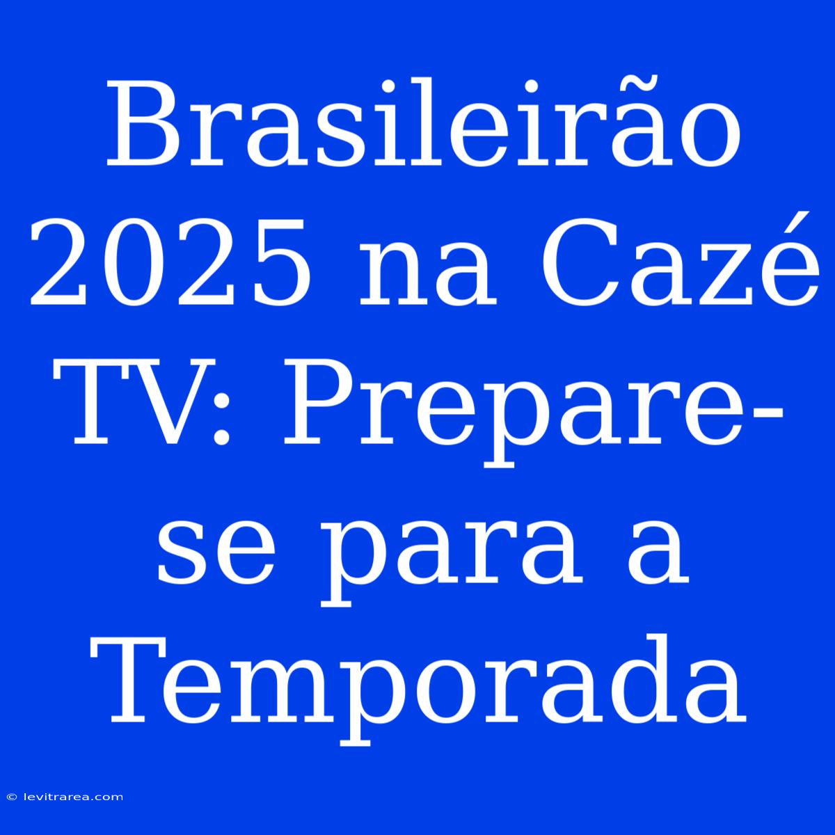 Brasileirão 2025 Na Cazé TV: Prepare-se Para A Temporada 