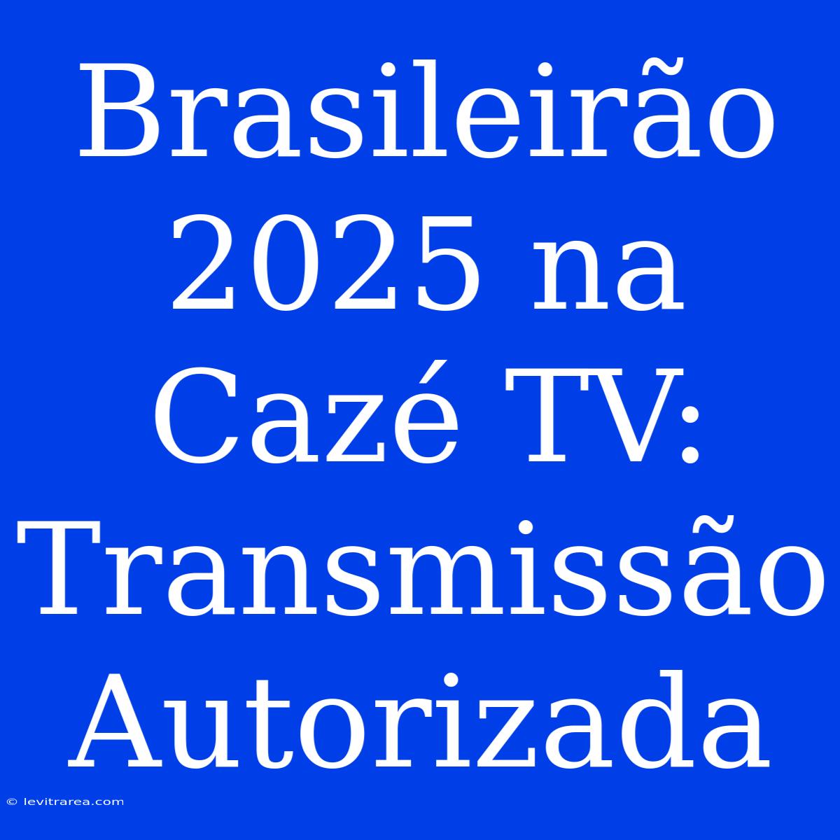 Brasileirão 2025 Na Cazé TV: Transmissão Autorizada