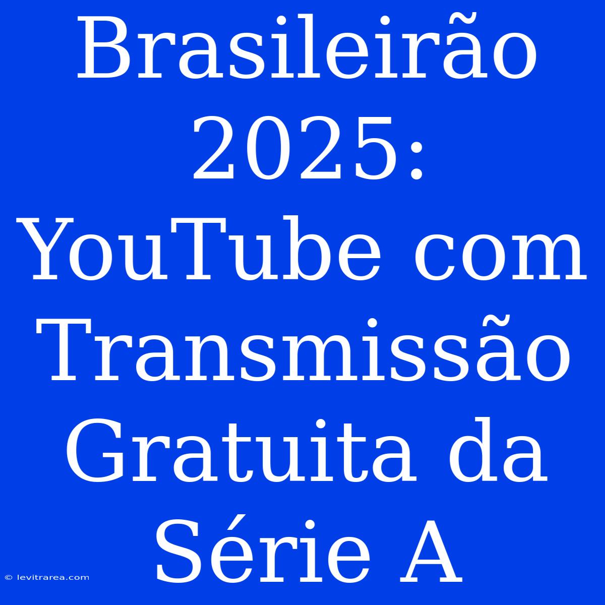 Brasileirão 2025: YouTube Com Transmissão Gratuita Da Série A 