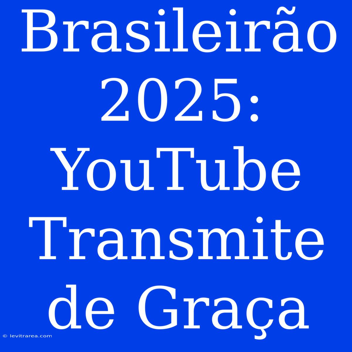 Brasileirão 2025: YouTube Transmite De Graça