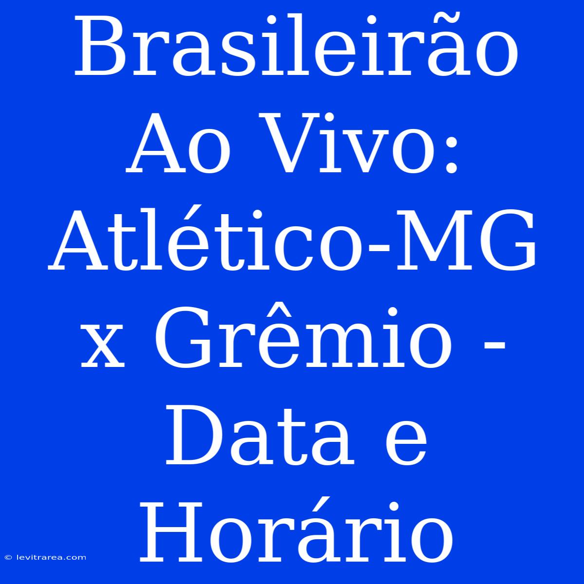 Brasileirão Ao Vivo: Atlético-MG X Grêmio - Data E Horário