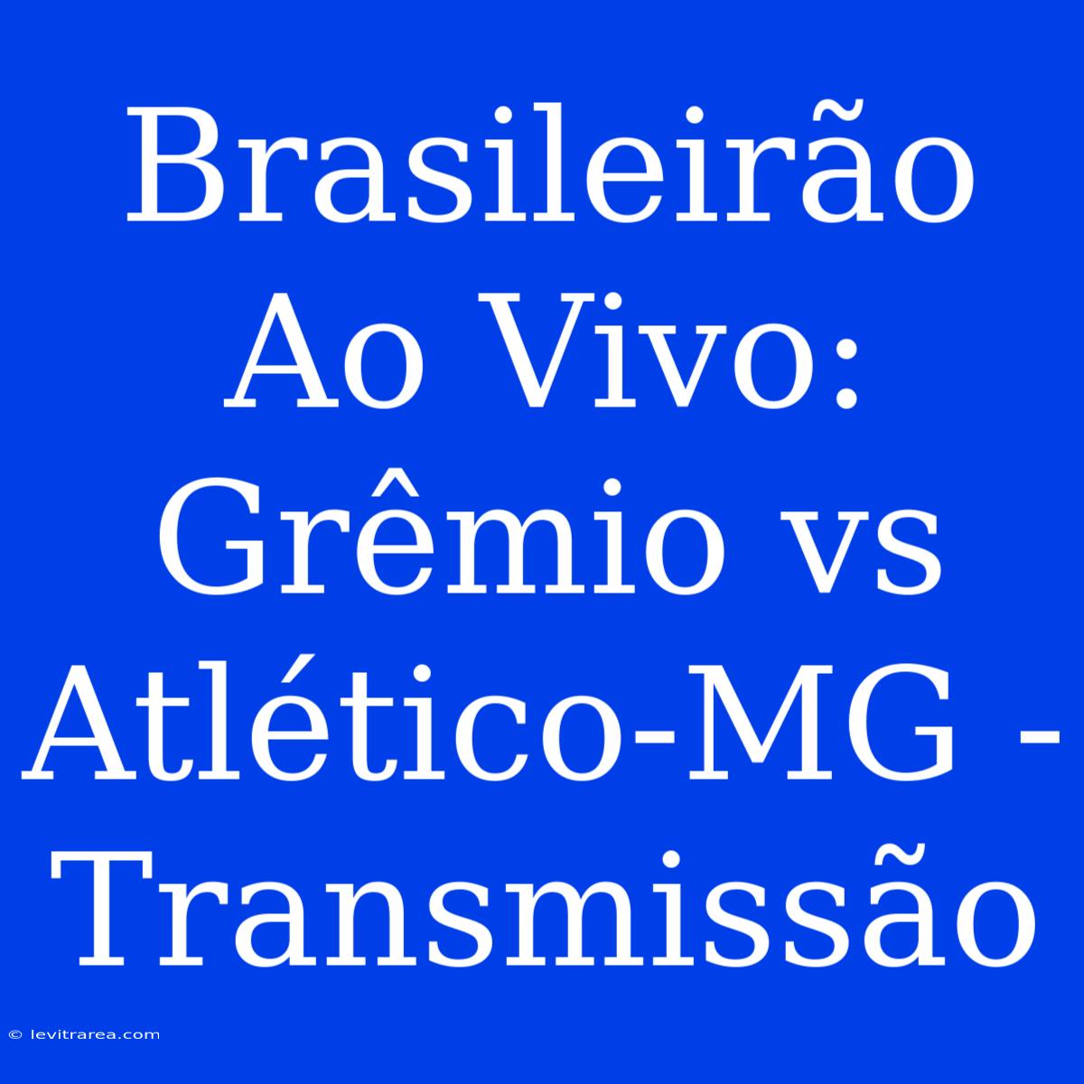 Brasileirão Ao Vivo:  Grêmio Vs Atlético-MG - Transmissão  