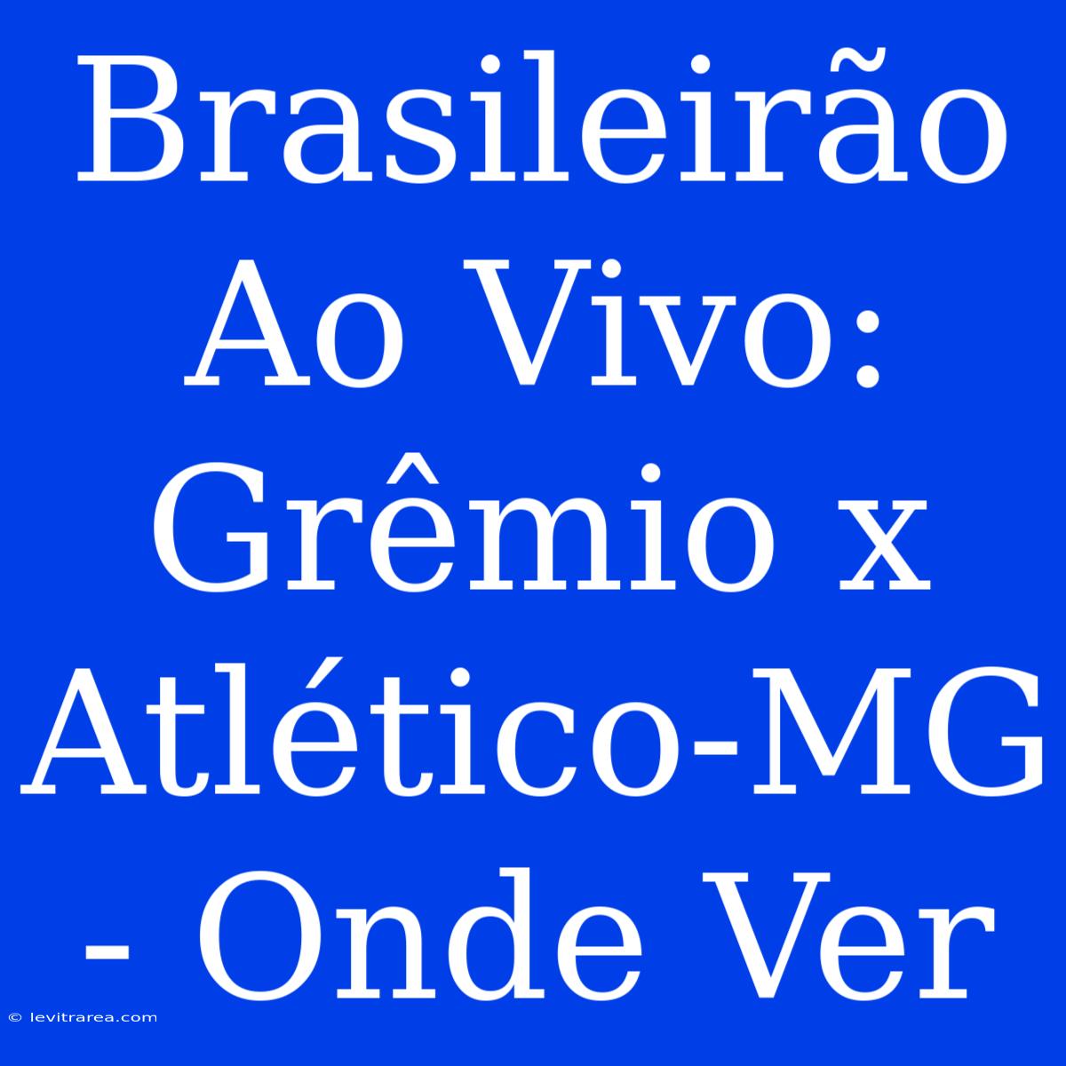 Brasileirão Ao Vivo:  Grêmio X Atlético-MG - Onde Ver