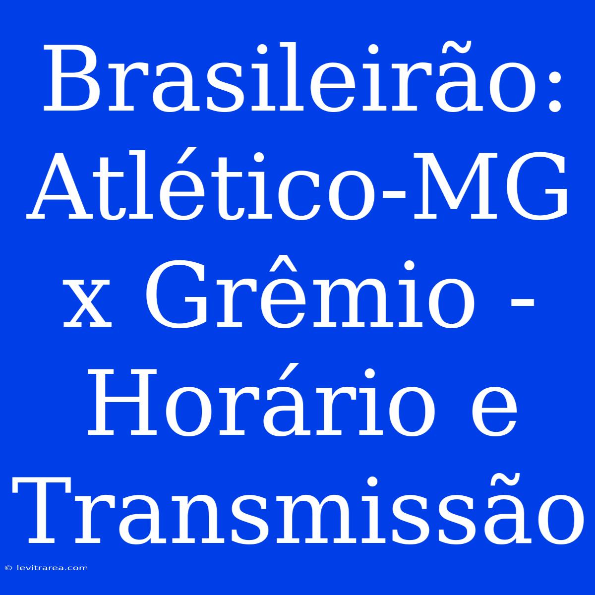 Brasileirão: Atlético-MG X Grêmio - Horário E Transmissão