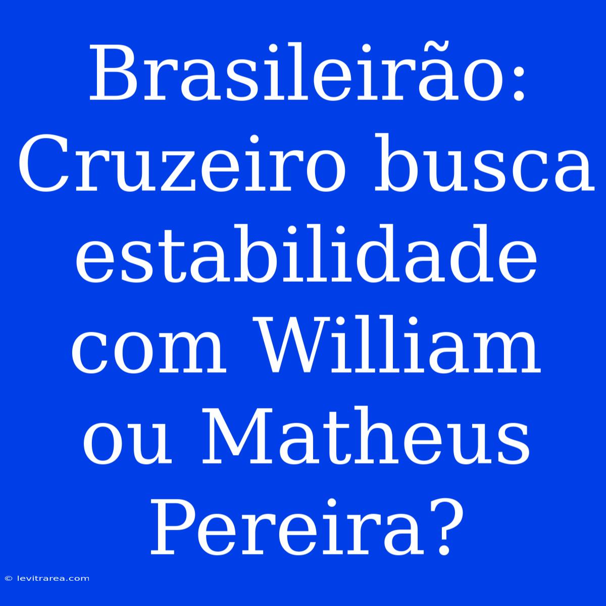 Brasileirão: Cruzeiro Busca Estabilidade Com William Ou Matheus Pereira?