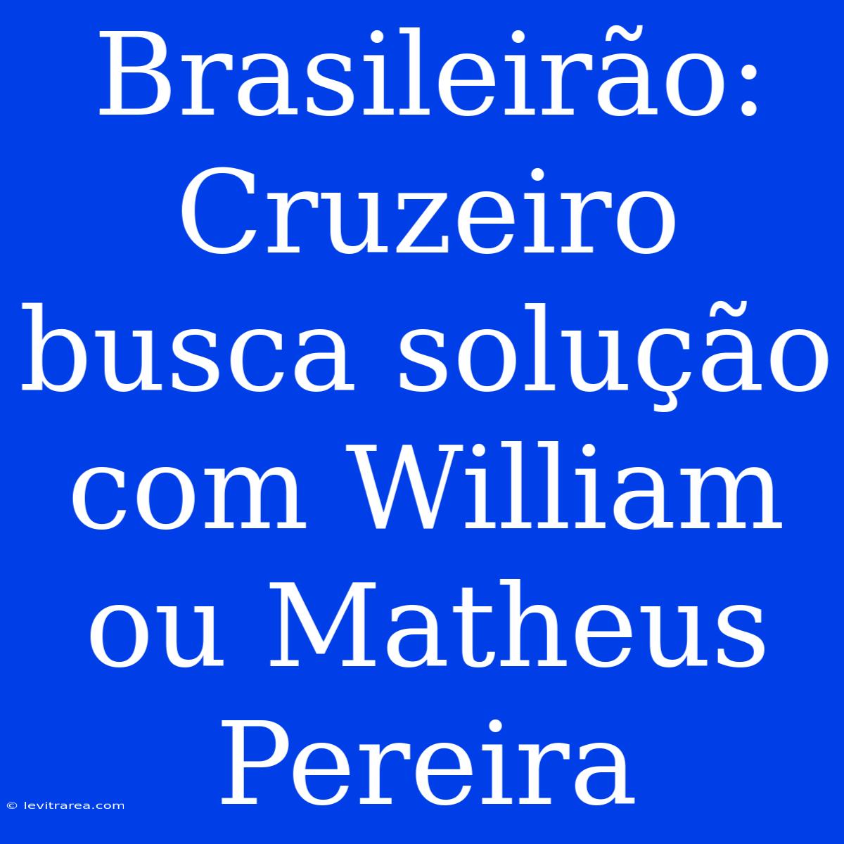 Brasileirão: Cruzeiro Busca Solução Com William Ou Matheus Pereira