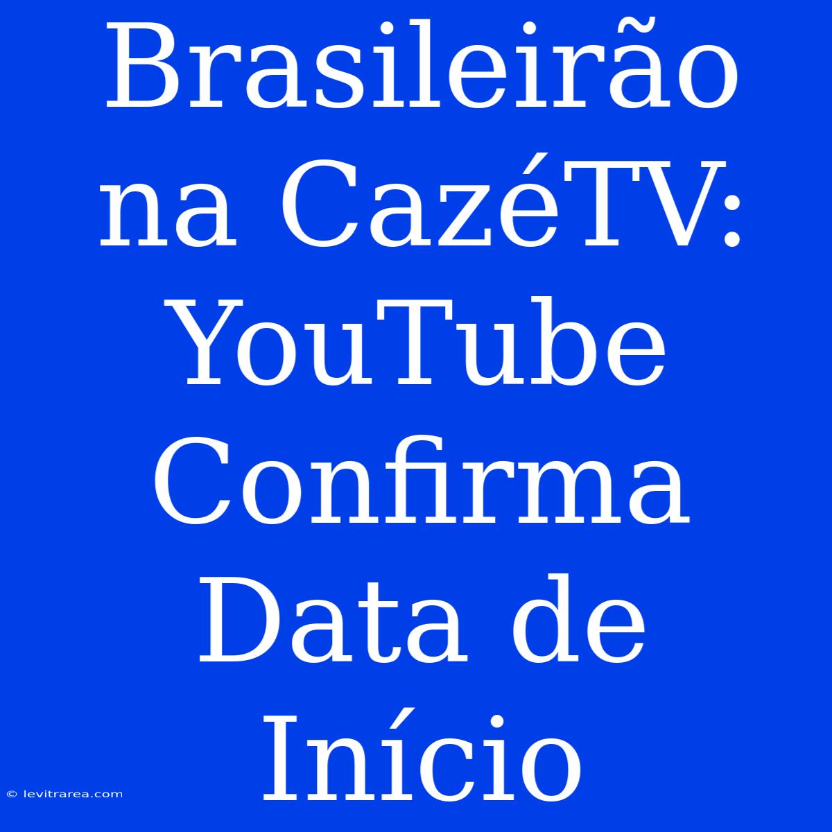 Brasileirão Na CazéTV: YouTube Confirma Data De Início