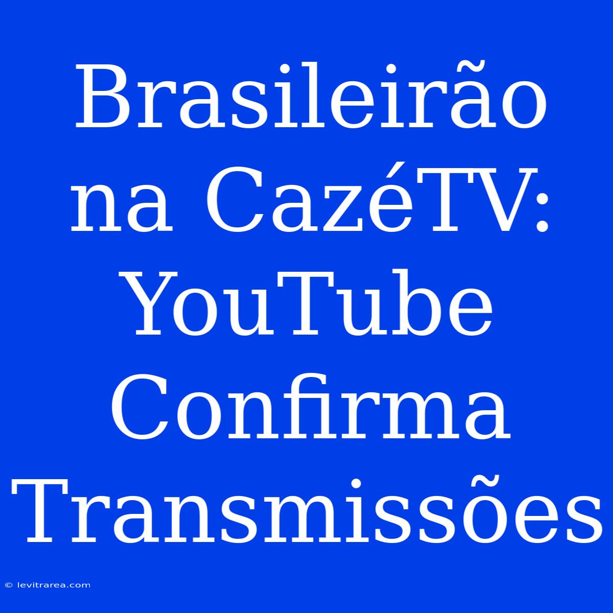 Brasileirão Na CazéTV: YouTube Confirma Transmissões