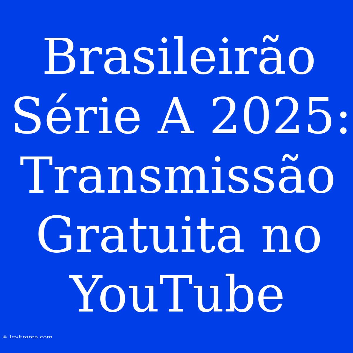 Brasileirão Série A 2025: Transmissão Gratuita No YouTube