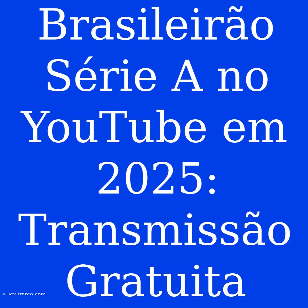 Brasileirão Série A No YouTube Em 2025: Transmissão Gratuita