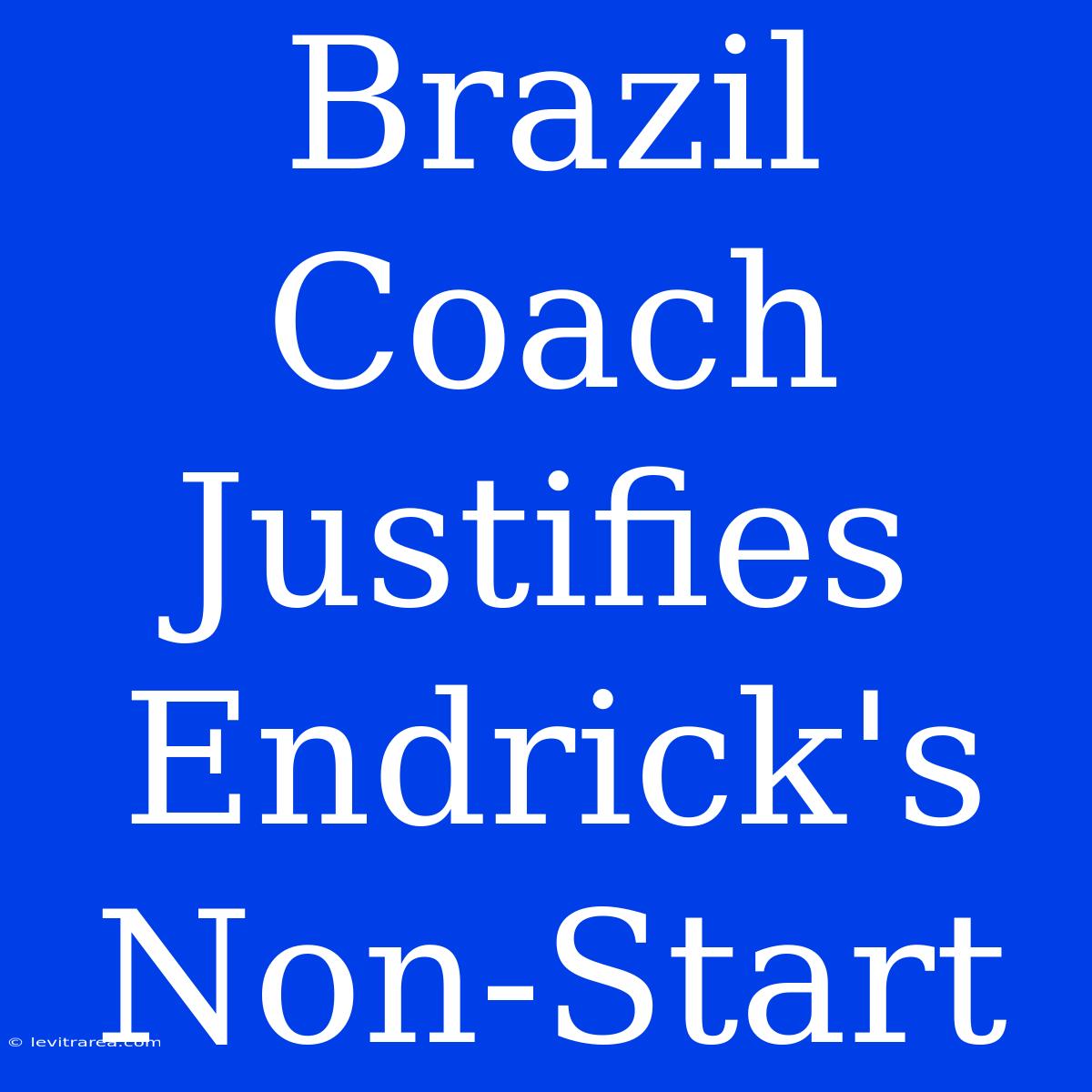 Brazil Coach Justifies Endrick's Non-Start