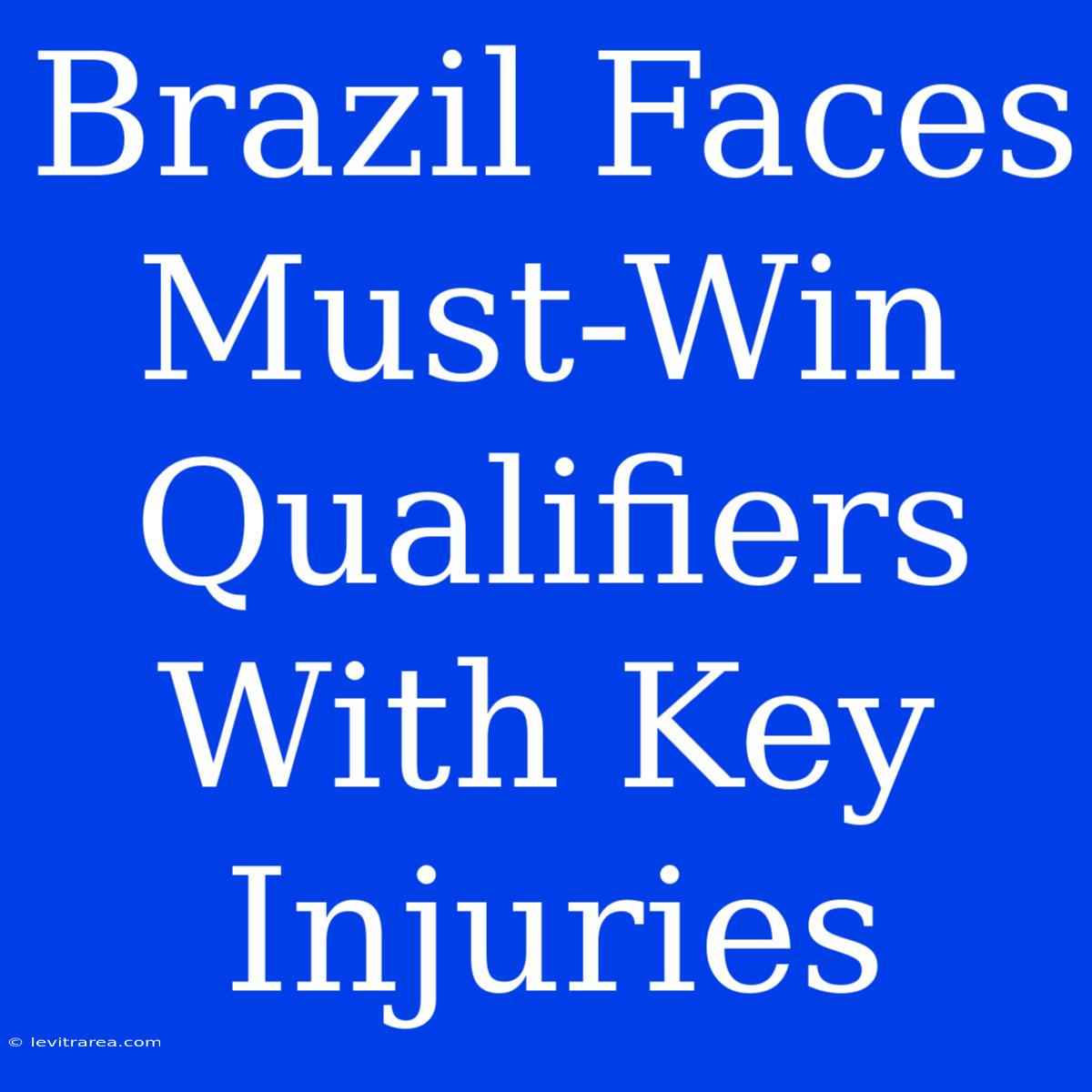 Brazil Faces Must-Win Qualifiers With Key Injuries