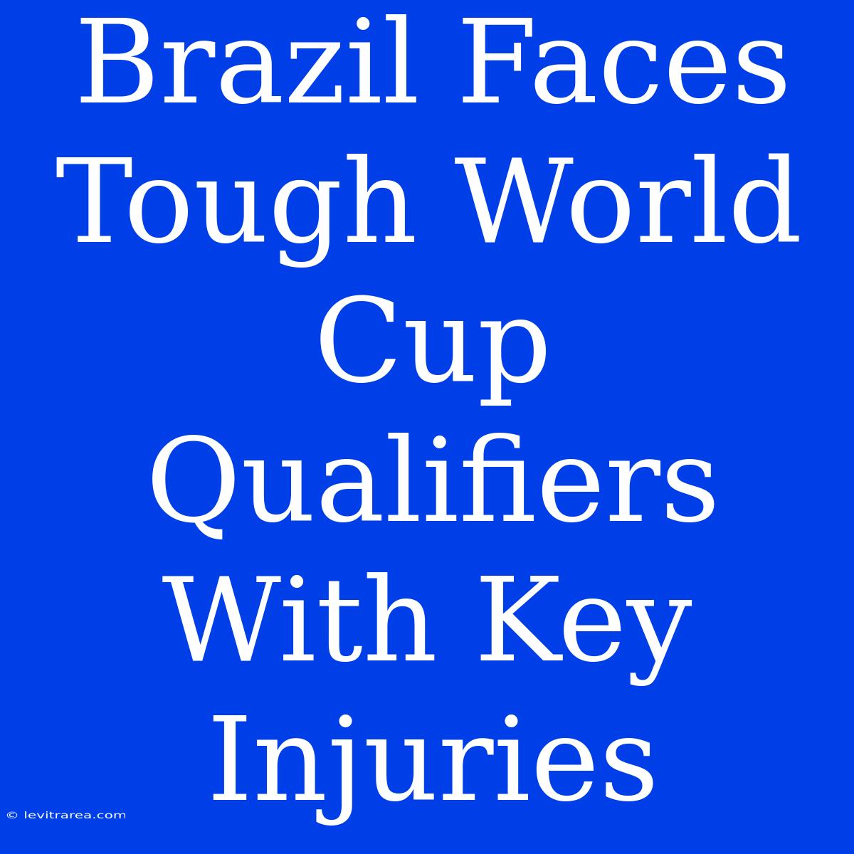 Brazil Faces Tough World Cup Qualifiers With Key Injuries