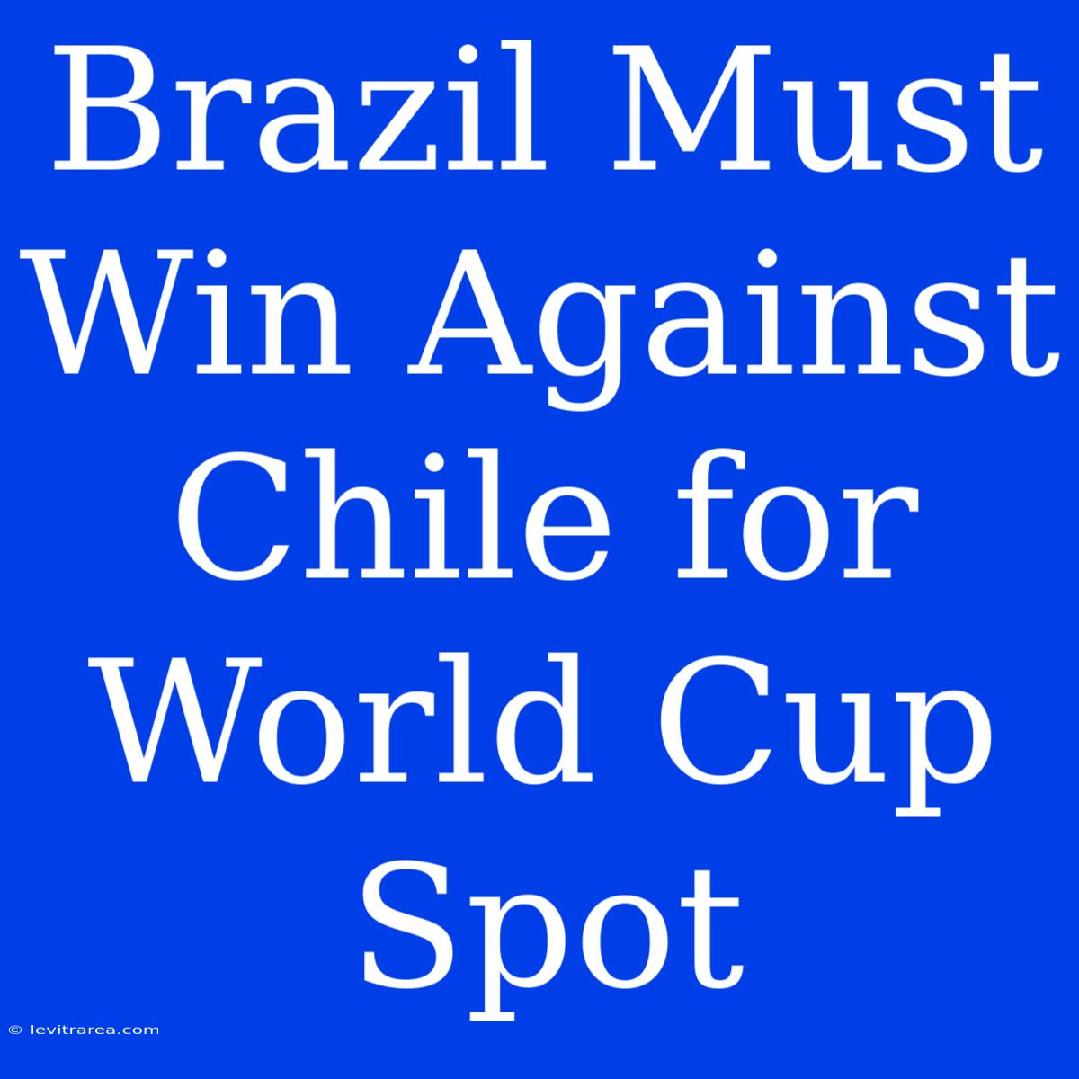 Brazil Must Win Against Chile For World Cup Spot