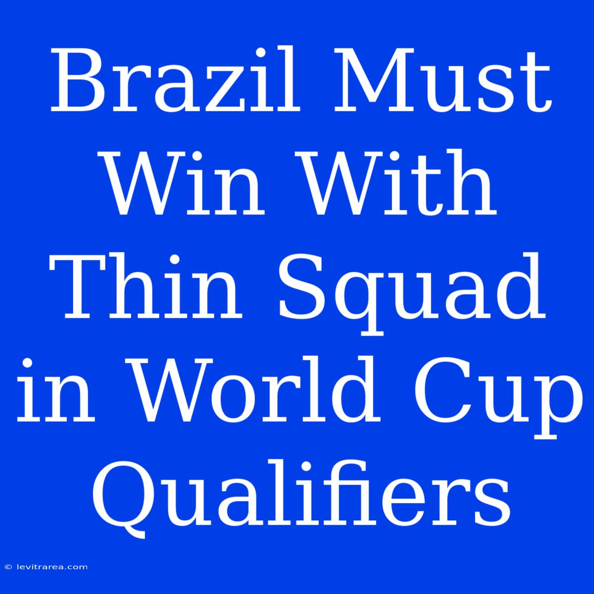 Brazil Must Win With Thin Squad In World Cup Qualifiers