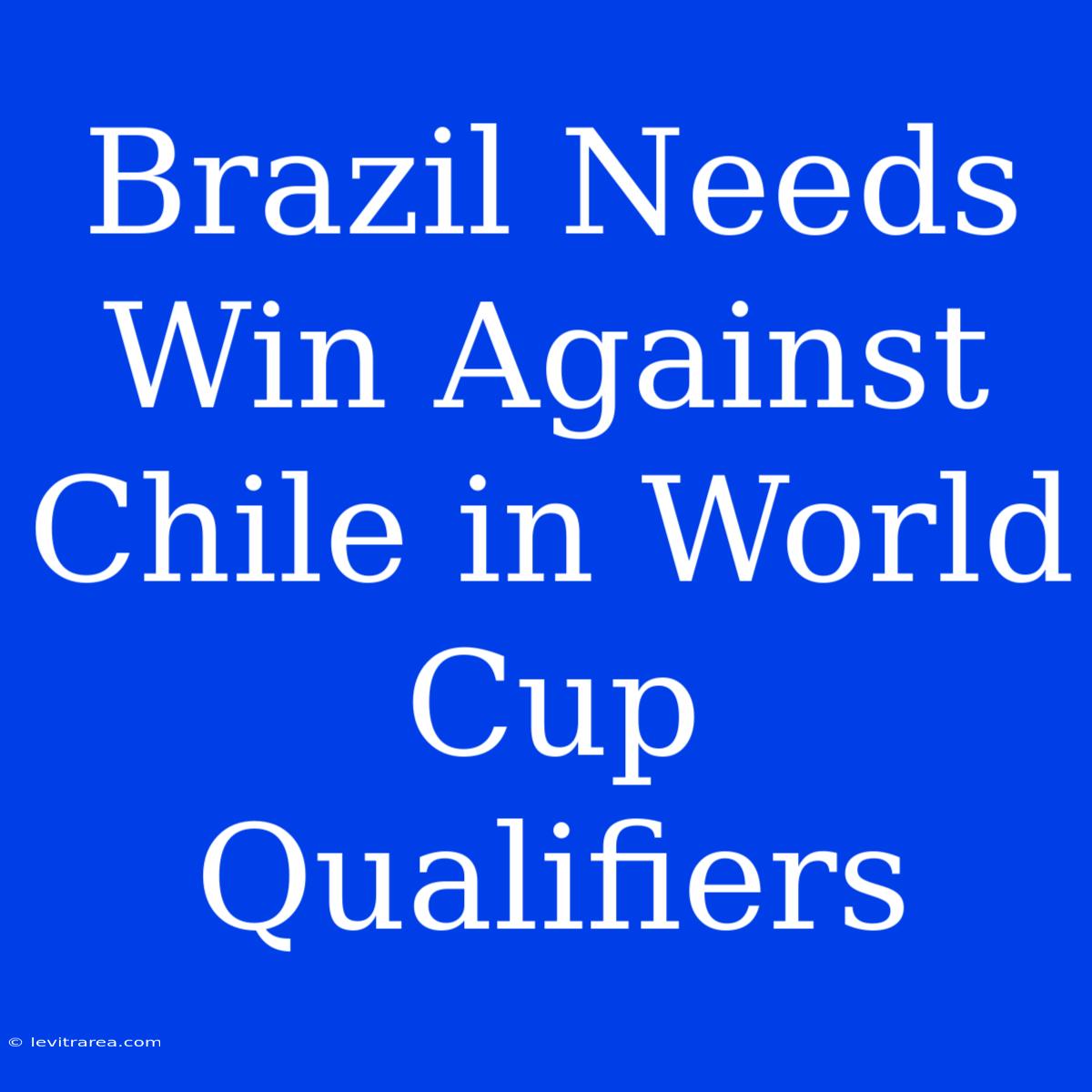 Brazil Needs Win Against Chile In World Cup Qualifiers