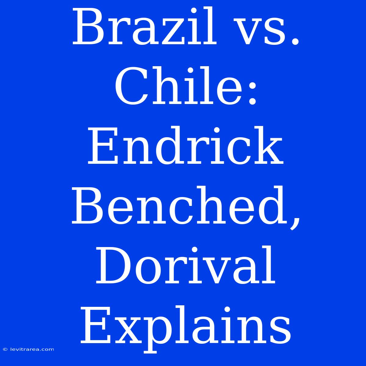 Brazil Vs. Chile: Endrick Benched, Dorival Explains