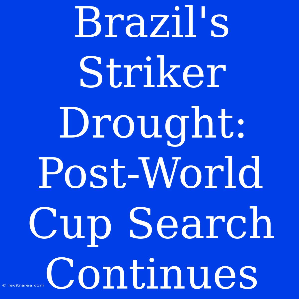 Brazil's Striker Drought: Post-World Cup Search Continues