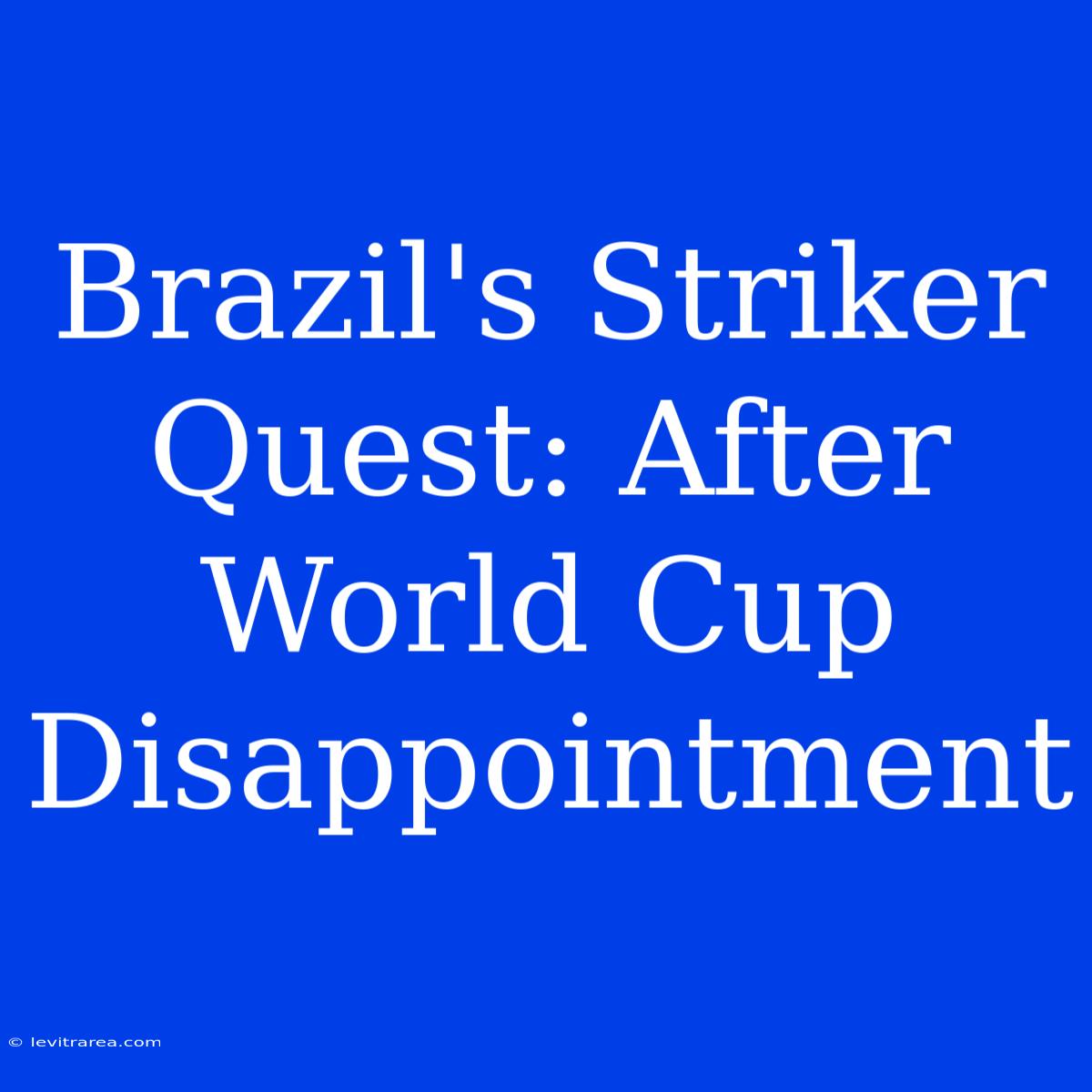 Brazil's Striker Quest: After World Cup Disappointment