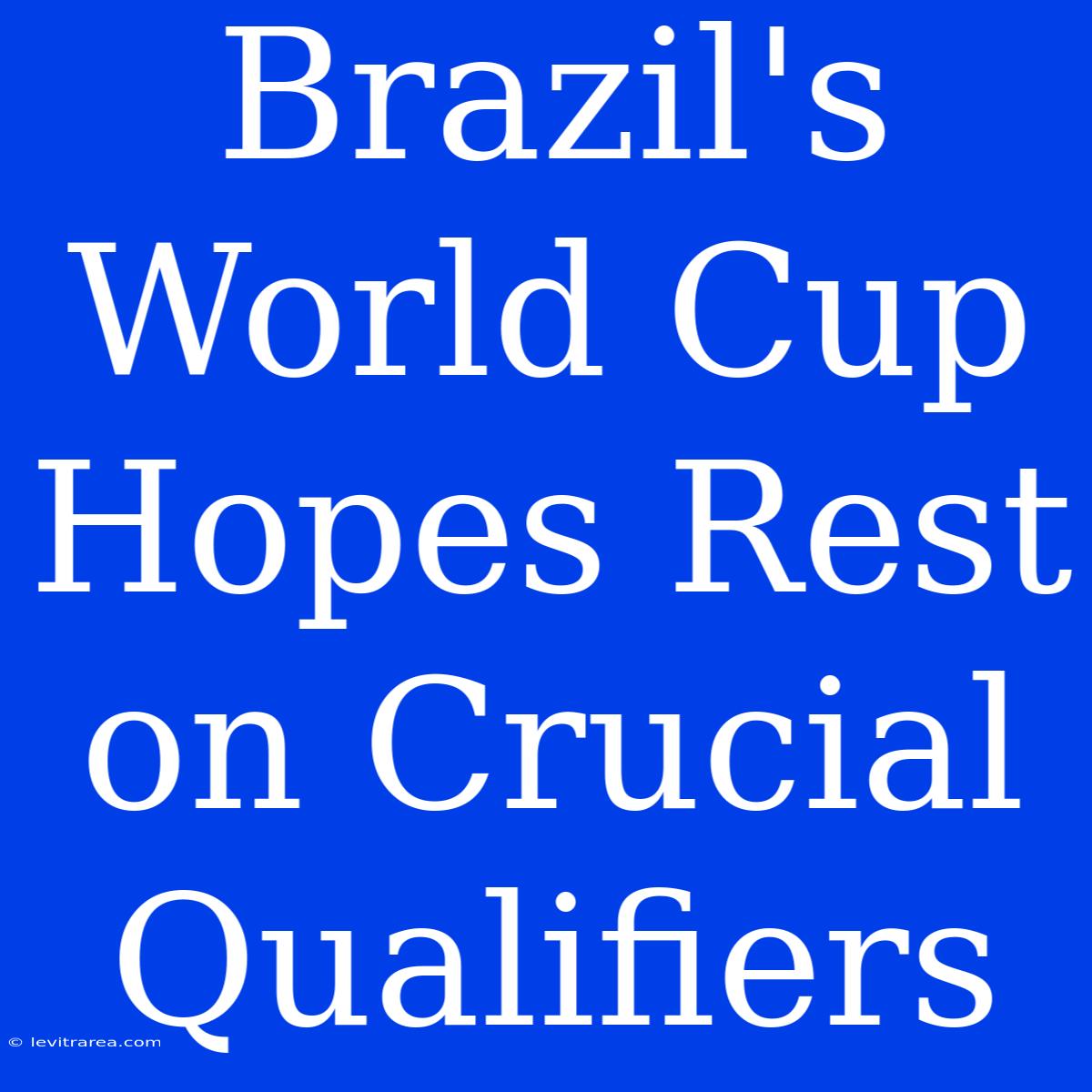 Brazil's World Cup Hopes Rest On Crucial Qualifiers