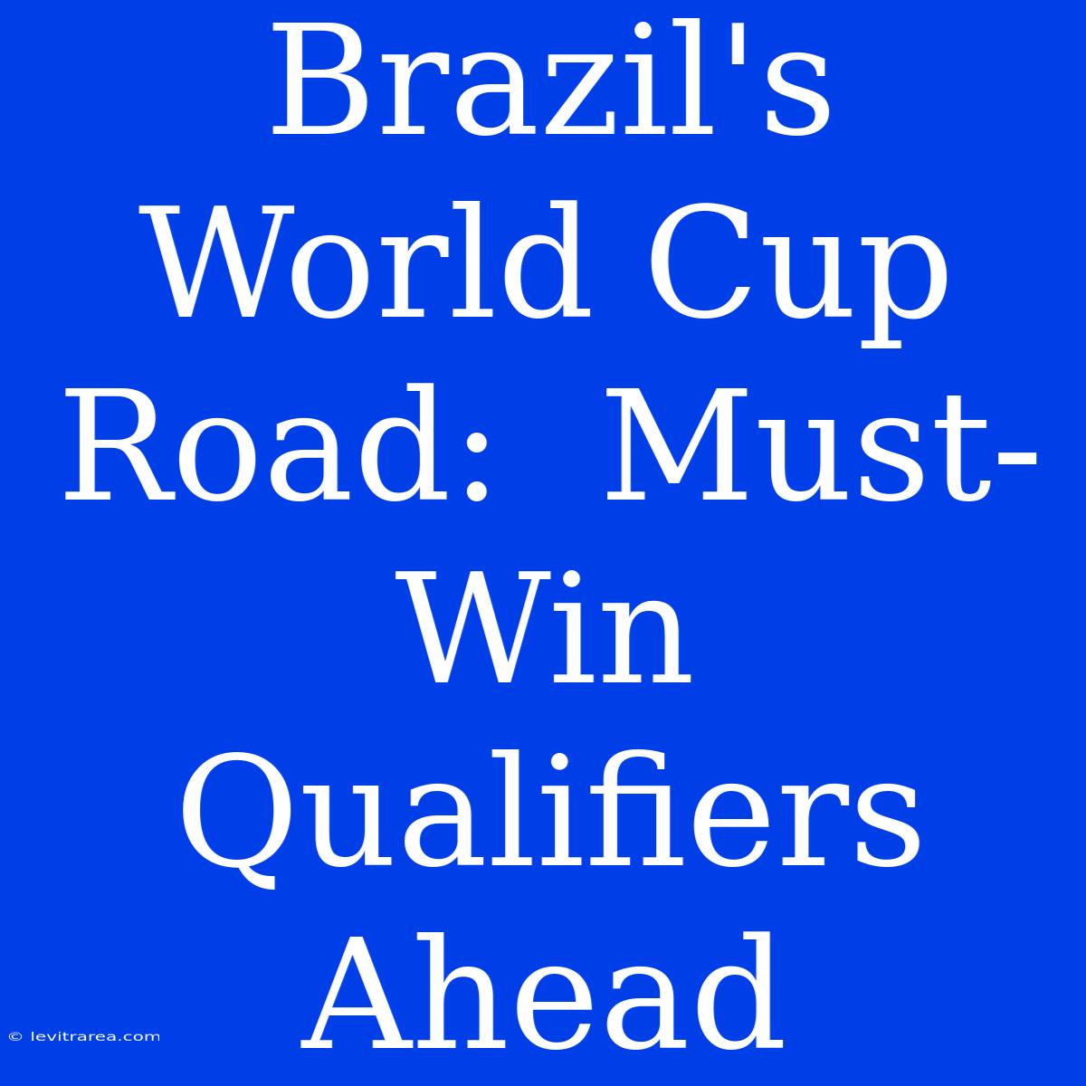 Brazil's World Cup Road:  Must-Win Qualifiers Ahead