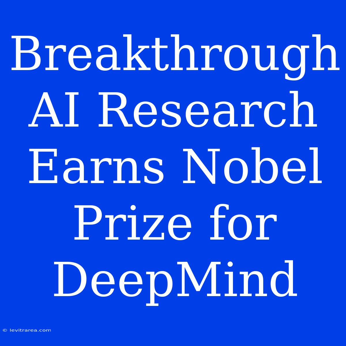 Breakthrough AI Research Earns Nobel Prize For DeepMind 