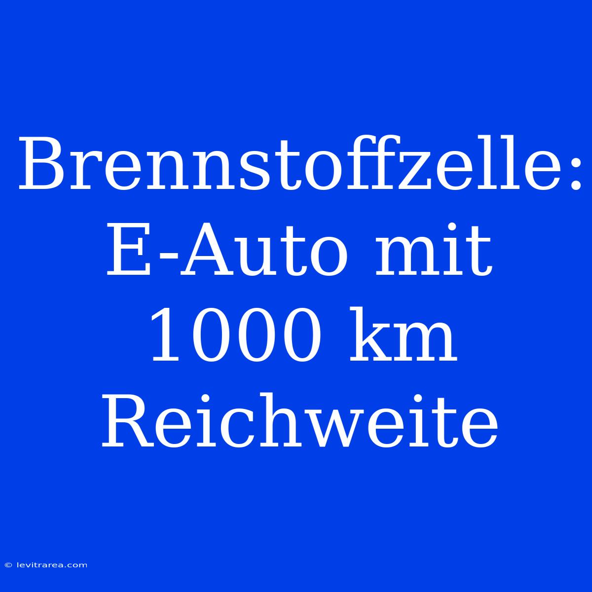 Brennstoffzelle: E-Auto Mit 1000 Km Reichweite