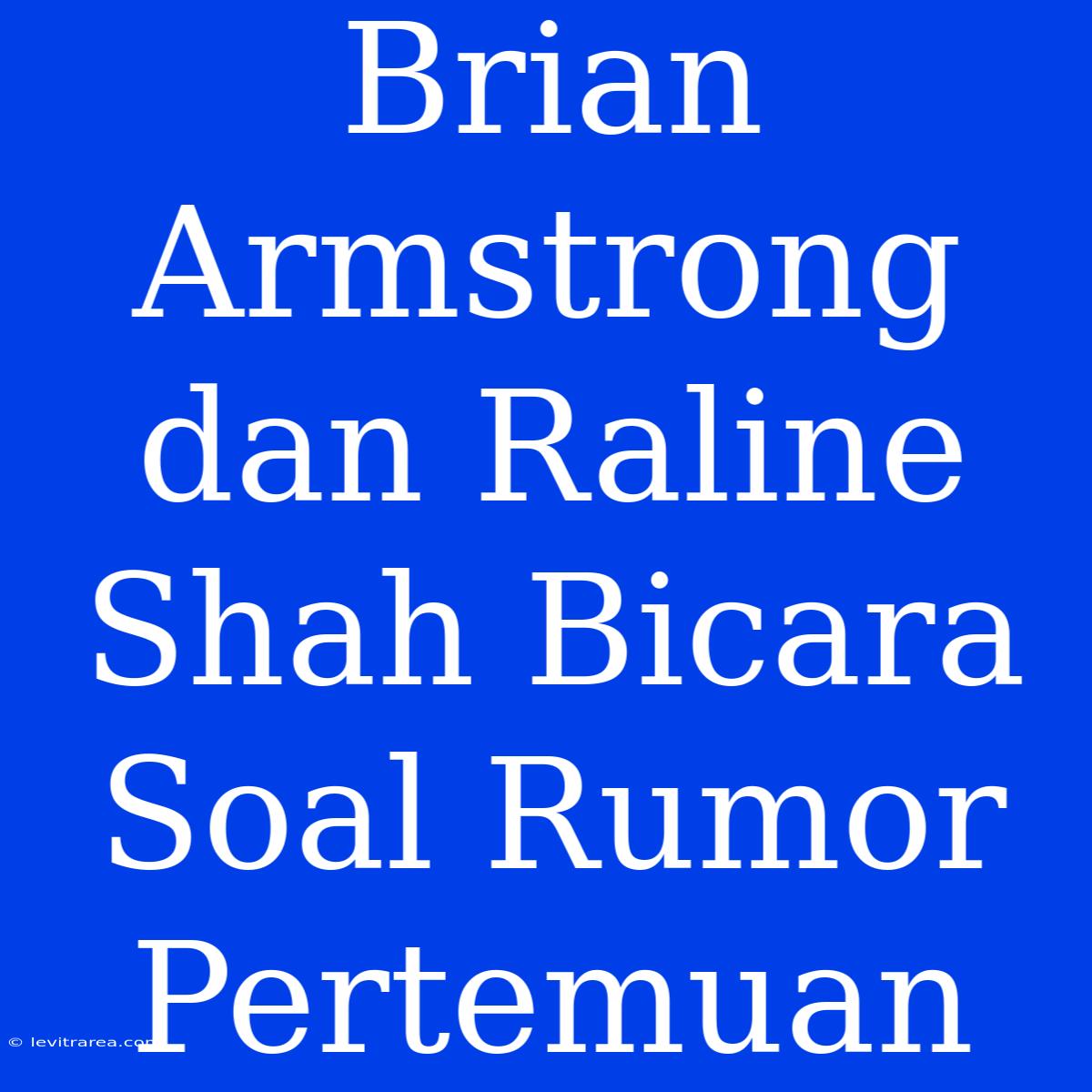 Brian Armstrong Dan Raline Shah Bicara Soal Rumor Pertemuan