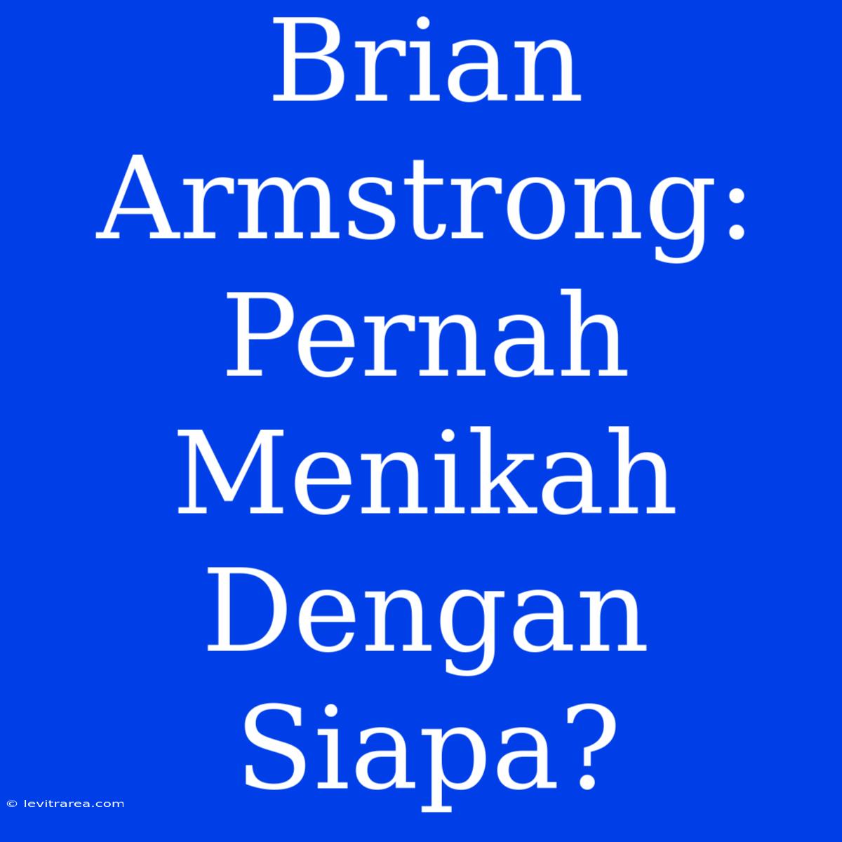 Brian Armstrong: Pernah Menikah Dengan Siapa?