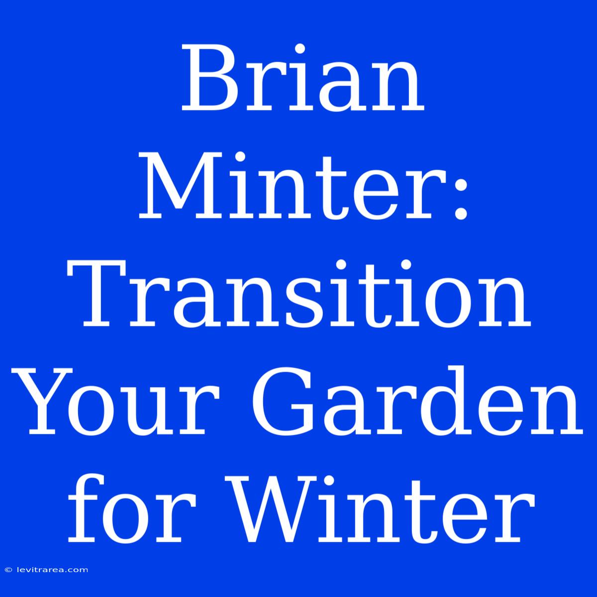 Brian Minter:  Transition Your Garden For Winter 