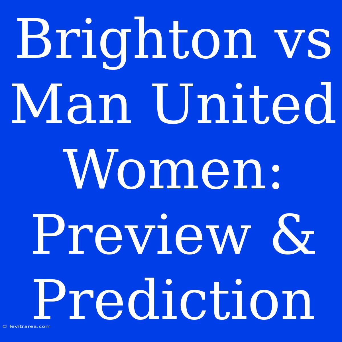 Brighton Vs Man United Women: Preview & Prediction