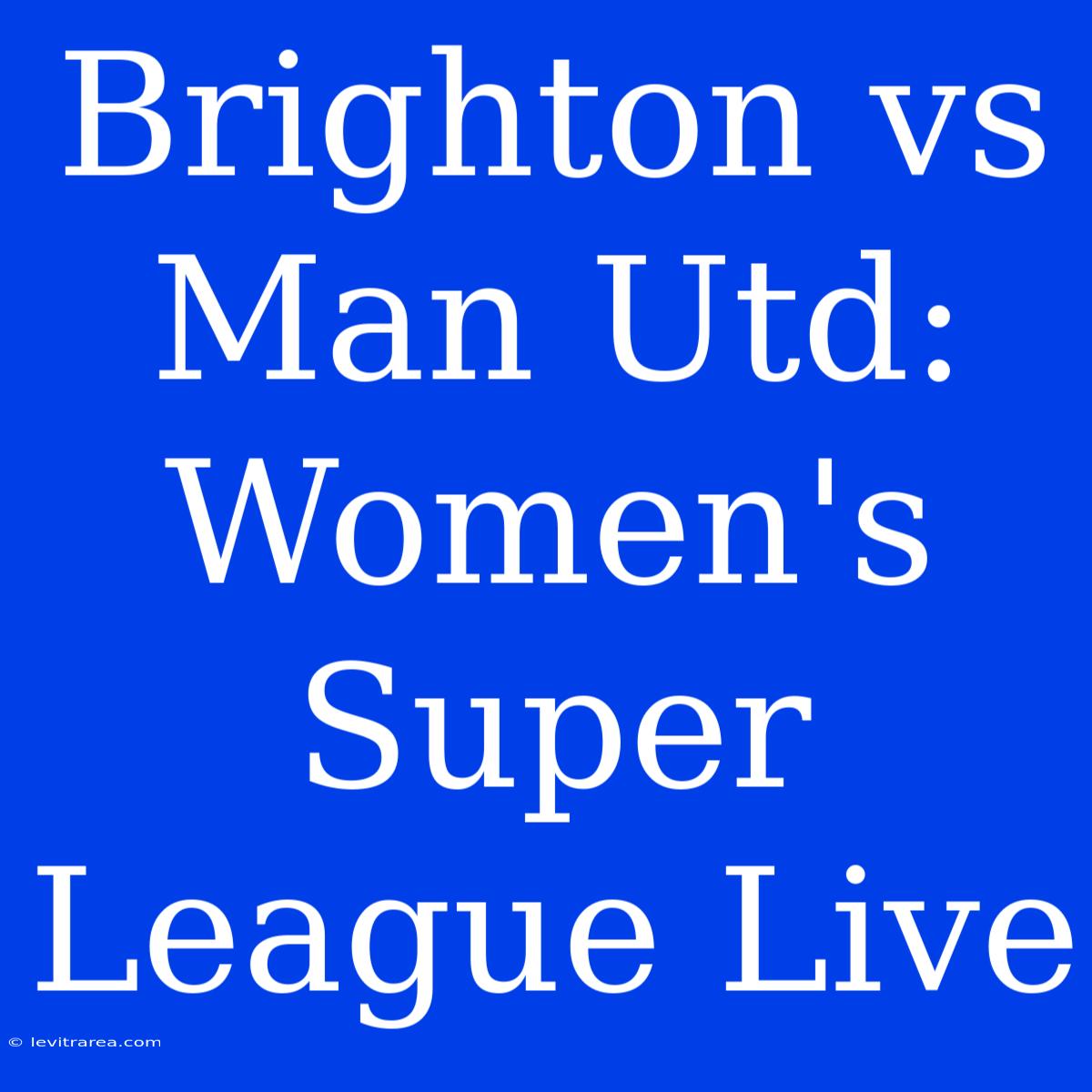 Brighton Vs Man Utd: Women's Super League Live