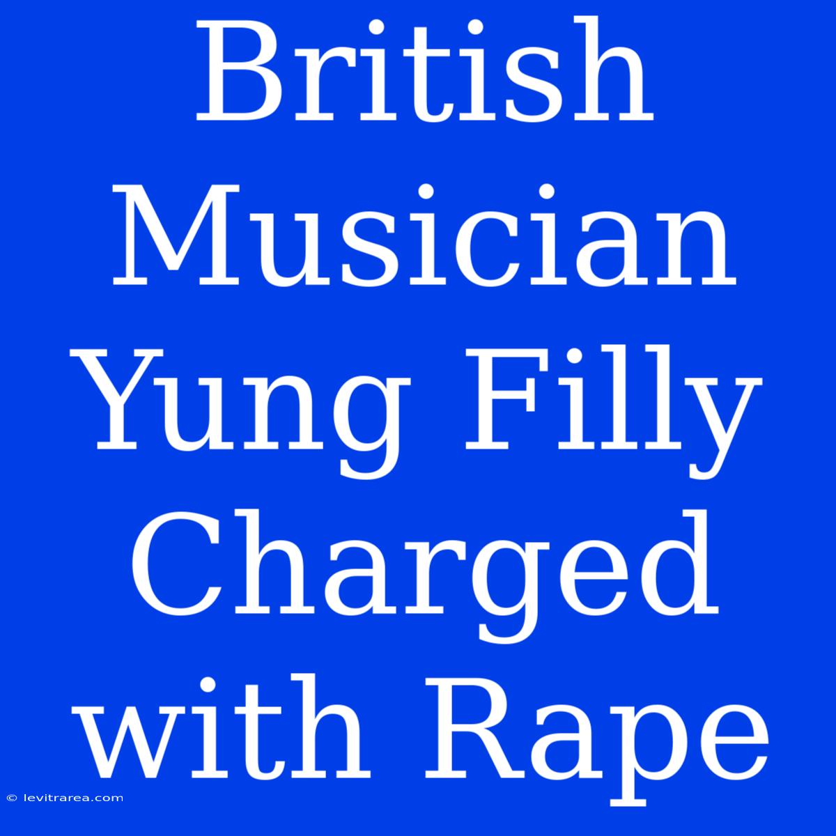 British Musician Yung Filly Charged With Rape 