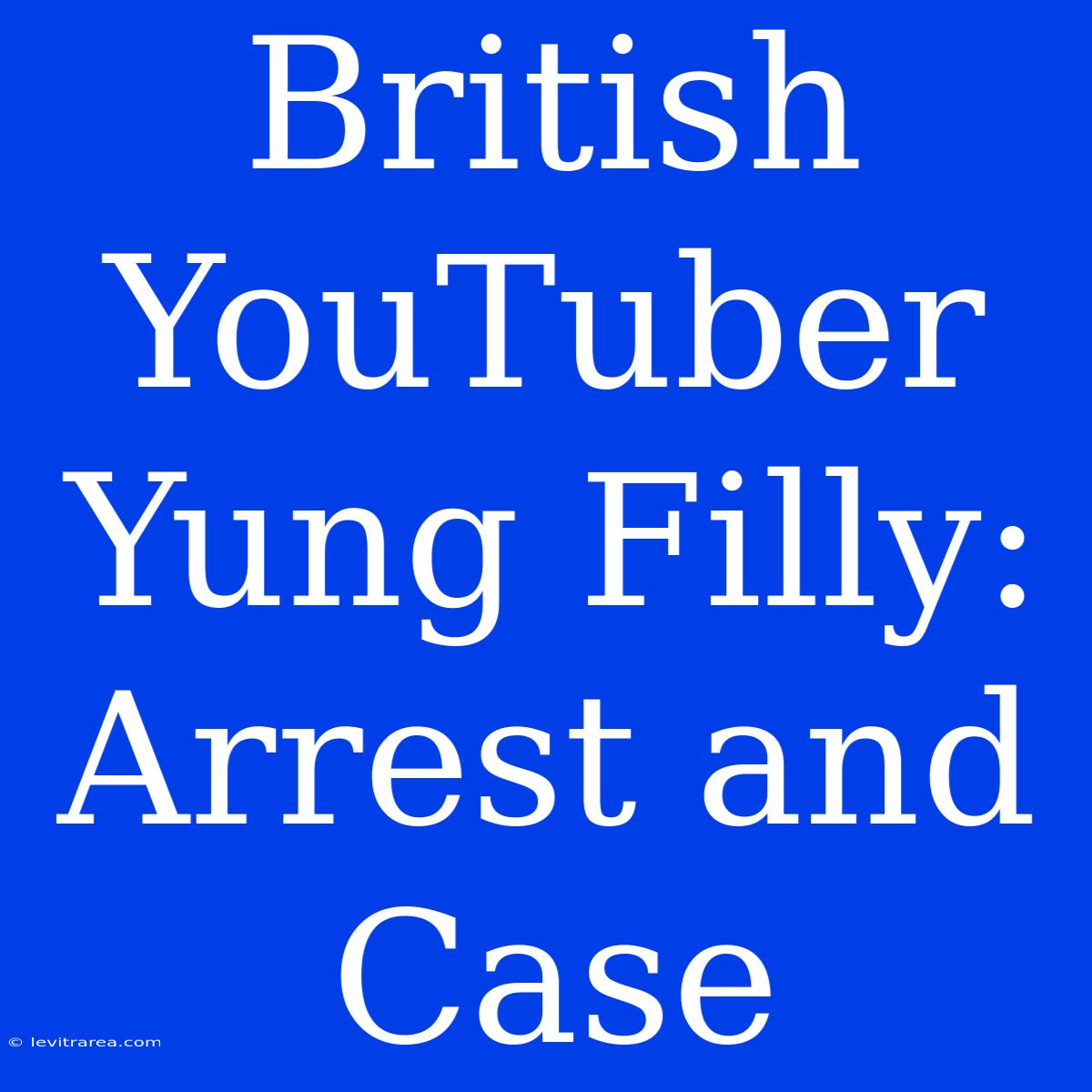 British YouTuber Yung Filly: Arrest And Case