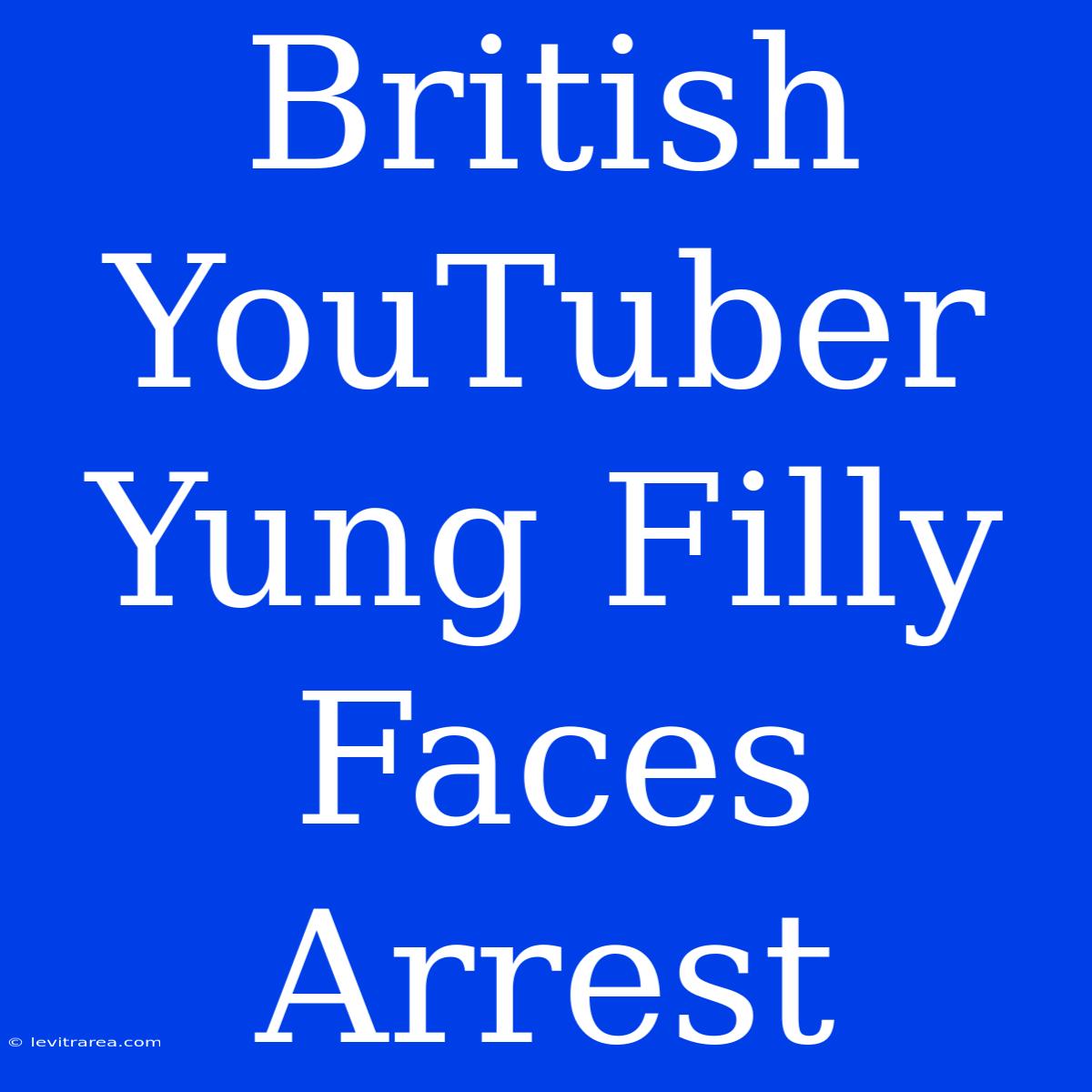 British YouTuber Yung Filly Faces Arrest