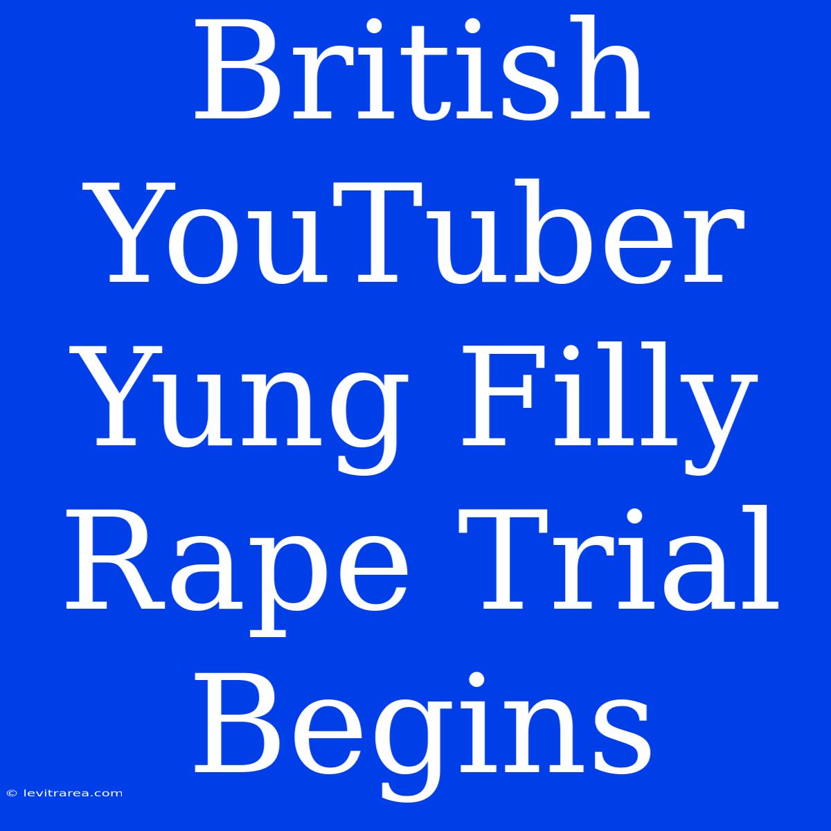 British YouTuber Yung Filly Rape Trial Begins