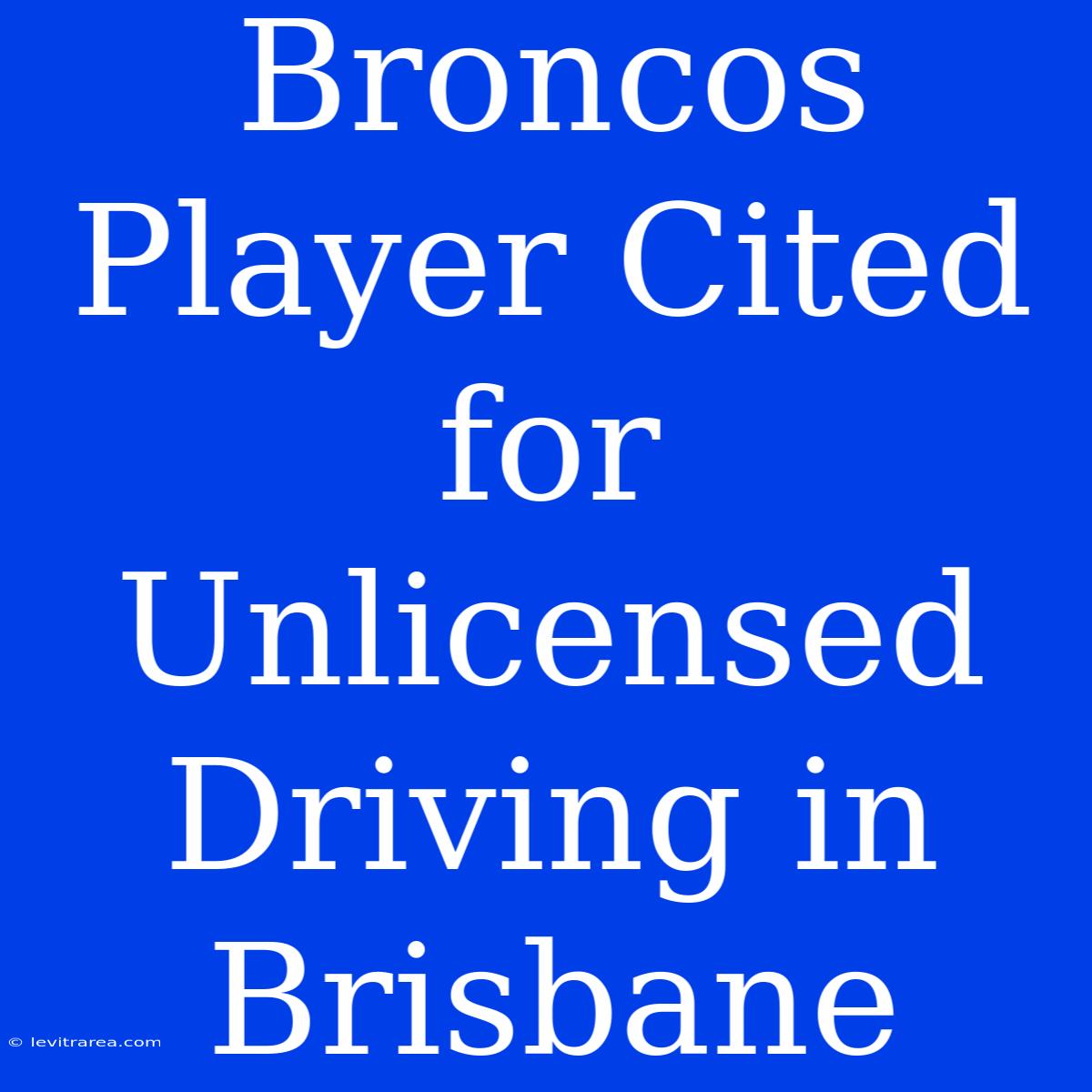 Broncos Player Cited For Unlicensed Driving In Brisbane