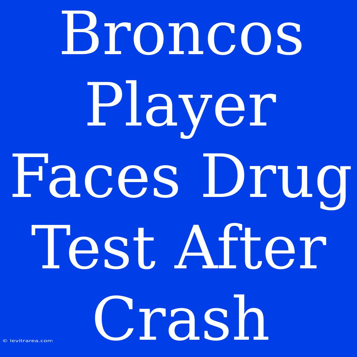 Broncos Player Faces Drug Test After Crash